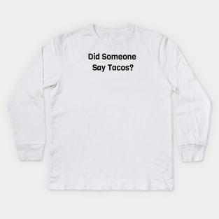 Did Someone Say Tacos? Kids Long Sleeve T-Shirt